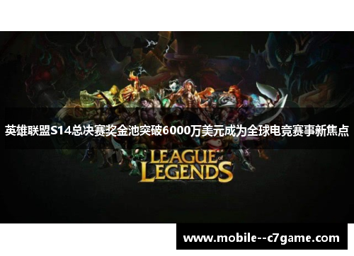 英雄联盟S14总决赛奖金池突破6000万美元成为全球电竞赛事新焦点