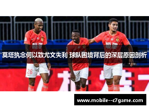 莫塔执念何以致尤文失利 球队困境背后的深层原因剖析