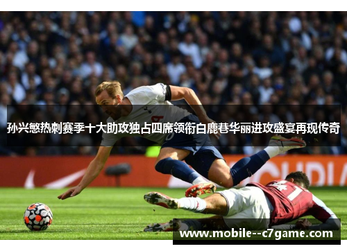 孙兴慜热刺赛季十大助攻独占四席领衔白鹿巷华丽进攻盛宴再现传奇