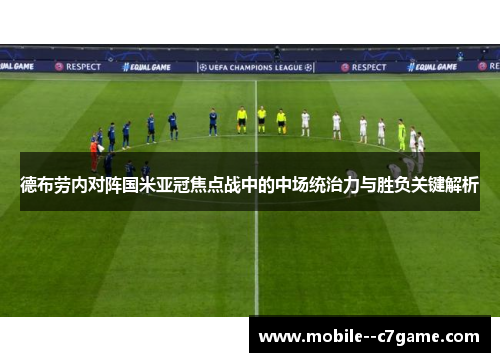 德布劳内对阵国米亚冠焦点战中的中场统治力与胜负关键解析 德布劳内对阵国米亚冠焦点战中的中场统治力与胜负关键解析