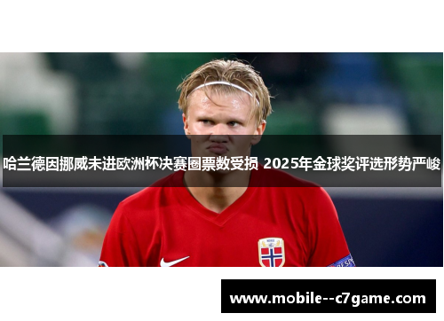 哈兰德因挪威未进欧洲杯决赛圈票数受损 2025年金球奖评选形势严峻 哈兰德因挪威未进欧洲杯决赛圈票数受损 2025年金球奖评选形势严峻